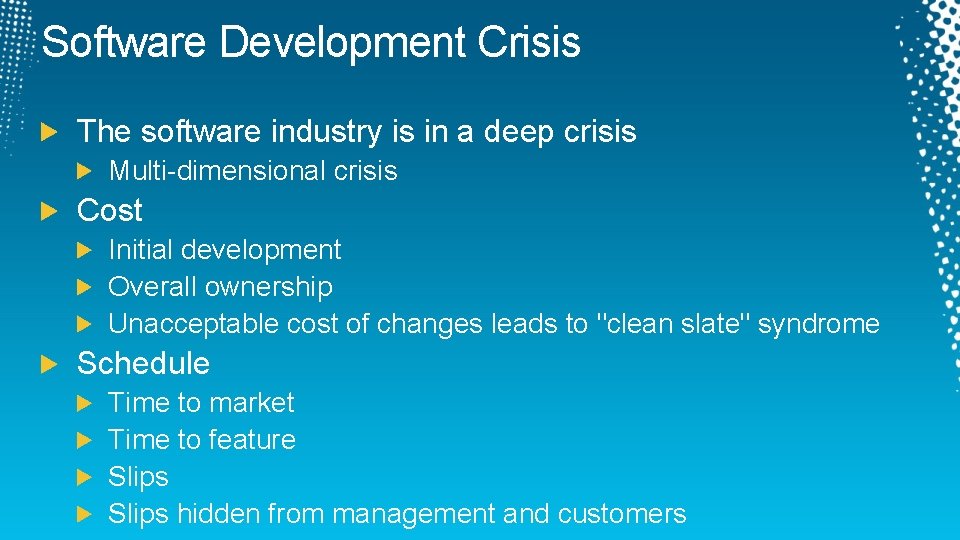 Software Development Crisis The software industry is in a deep crisis Multi-dimensional crisis Cost