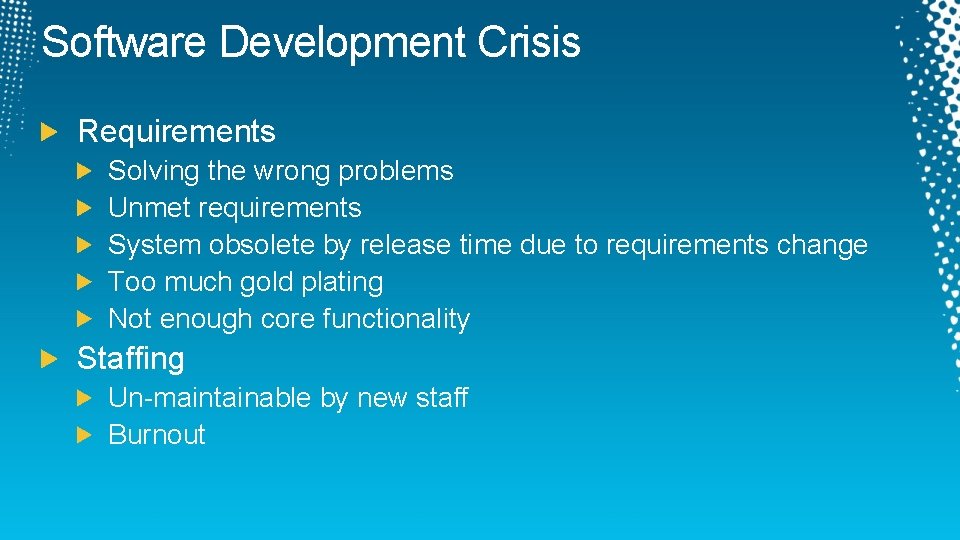 Software Development Crisis Requirements Solving the wrong problems Unmet requirements System obsolete by release