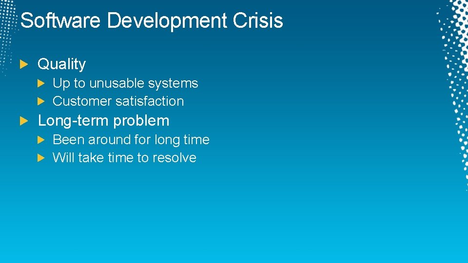 Software Development Crisis Quality Up to unusable systems Customer satisfaction Long-term problem Been around