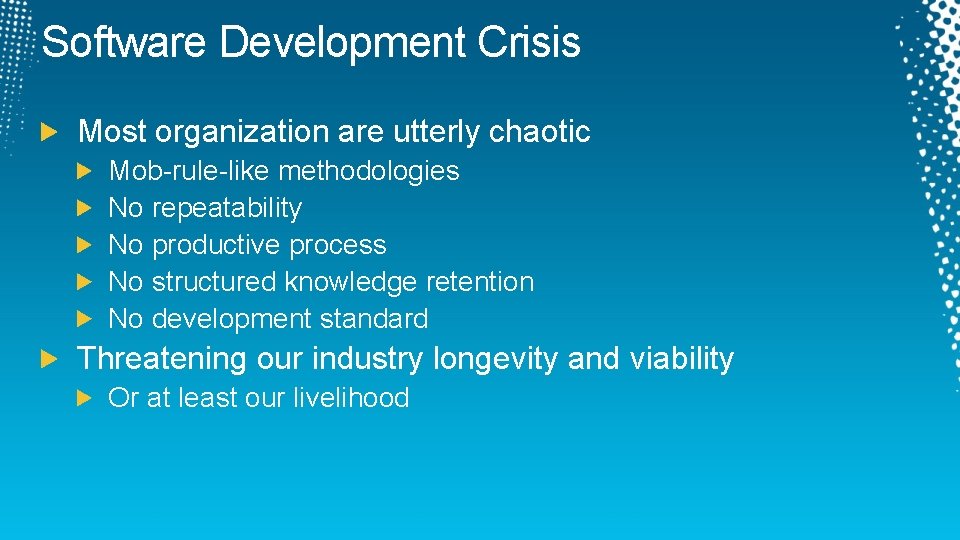 Software Development Crisis Most organization are utterly chaotic Mob-rule-like methodologies No repeatability No productive