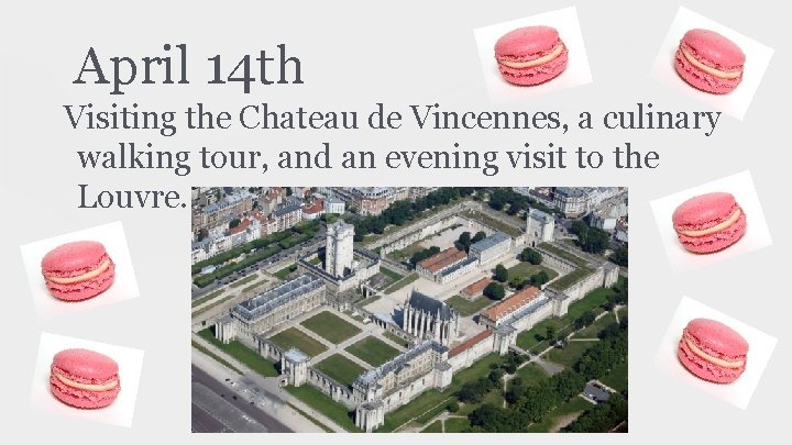 April 14 th Visiting the Chateau de Vincennes, a culinary walking tour, and an
