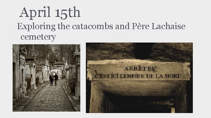 April 15 th Exploring the catacombs and Père Lachaise cemetery 