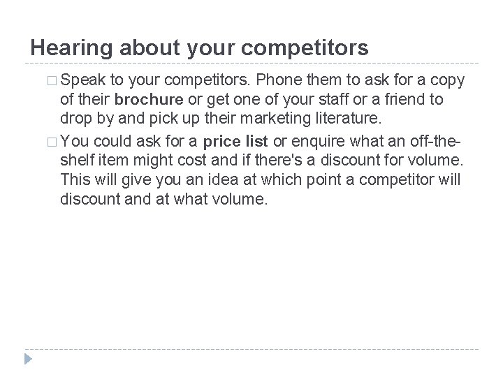Hearing about your competitors � Speak to your competitors. Phone them to ask for