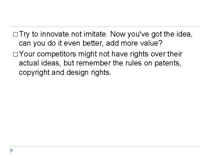 � Try to innovate not imitate. Now you've got the idea, can you do