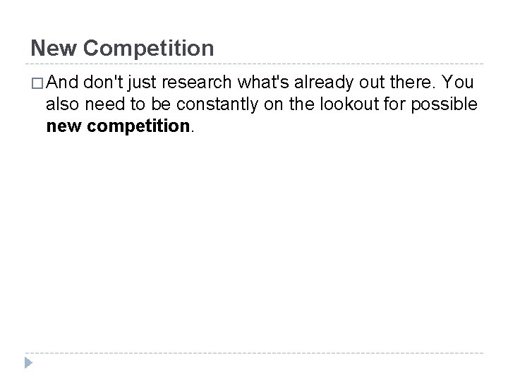 New Competition � And don't just research what's already out there. You also need