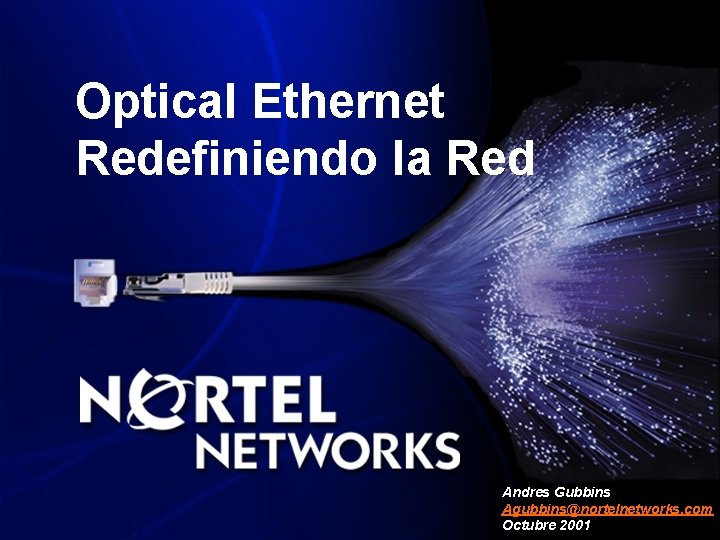 Optical Ethernet Redefiniendo la Red Andres Gubbins Agubbins@nortelnetworks. com Octubre 2001 