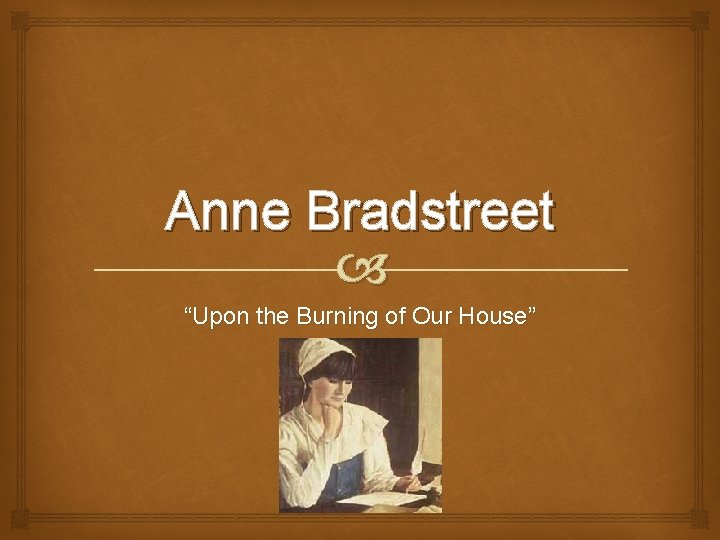 Anne Bradstreet “Upon the Burning of Our House” 