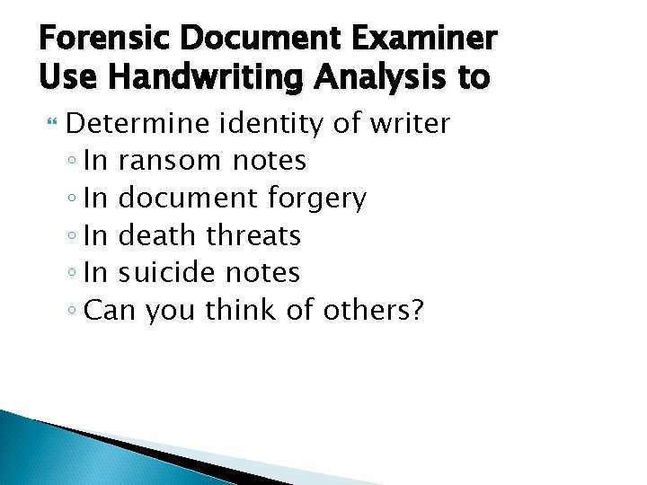 Forensic Document Examiner Use Handwriting Analysis to Determine identity of writer ◦ In ransom