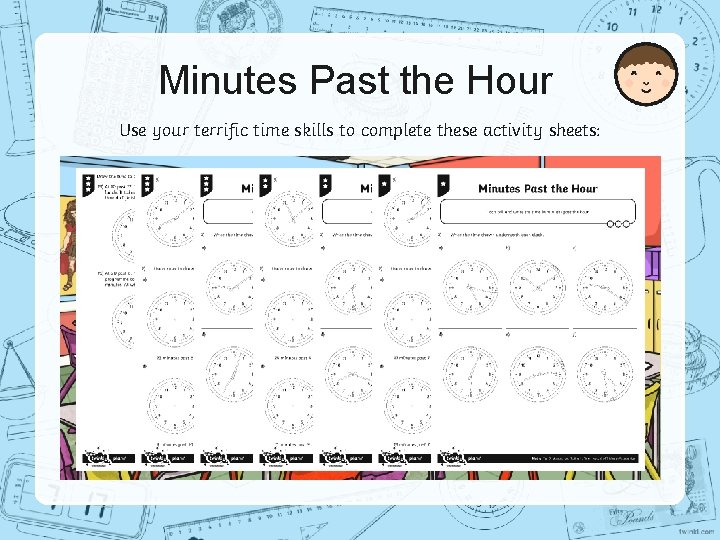 Minutes Past the Hour Use your terrific time skills to complete these activity sheets: