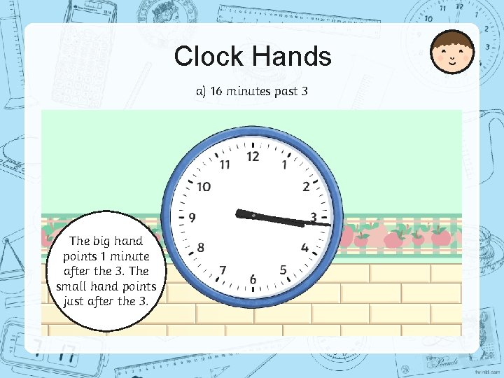 Clock Hands a) 16 minutes past 3 The big hand points 1 minute after