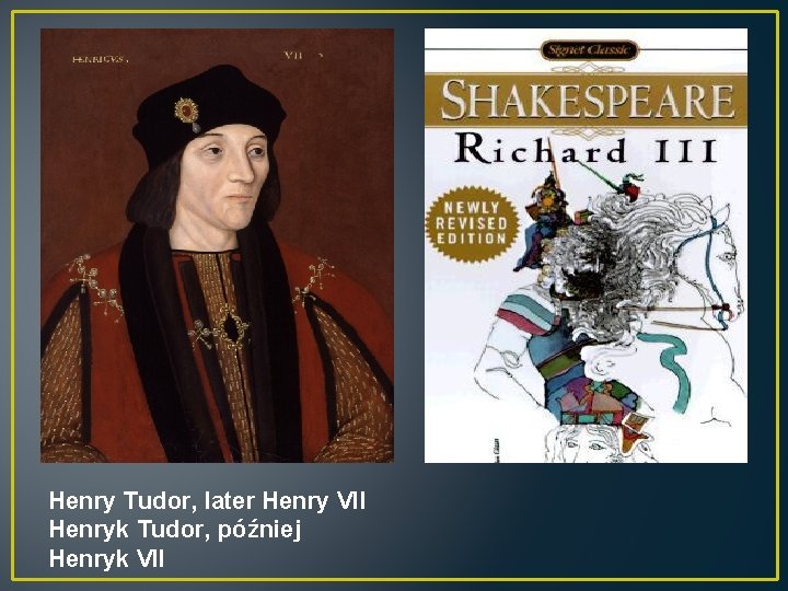 Henry Tudor, later Henry VII Henryk Tudor, później Henryk VII 