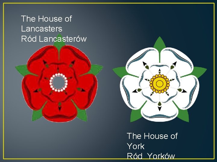 The House of Lancasters Ród Lancasterów The House of York Ród Yorków 