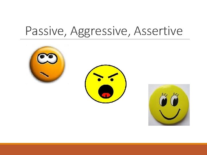 Passive, Aggressive, Assertive 