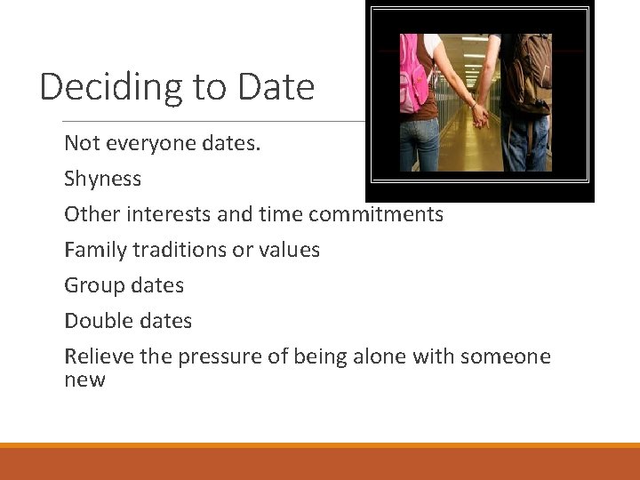 Deciding to Date Not everyone dates. Shyness Other interests and time commitments Family traditions