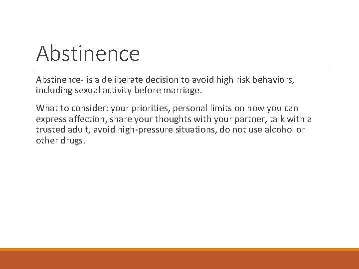Abstinence- is a deliberate decision to avoid high risk behaviors, including sexual activity before