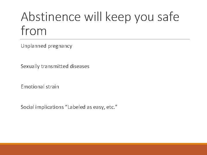 Abstinence will keep you safe from Unplanned pregnancy Sexually transmitted diseases Emotional strain Social