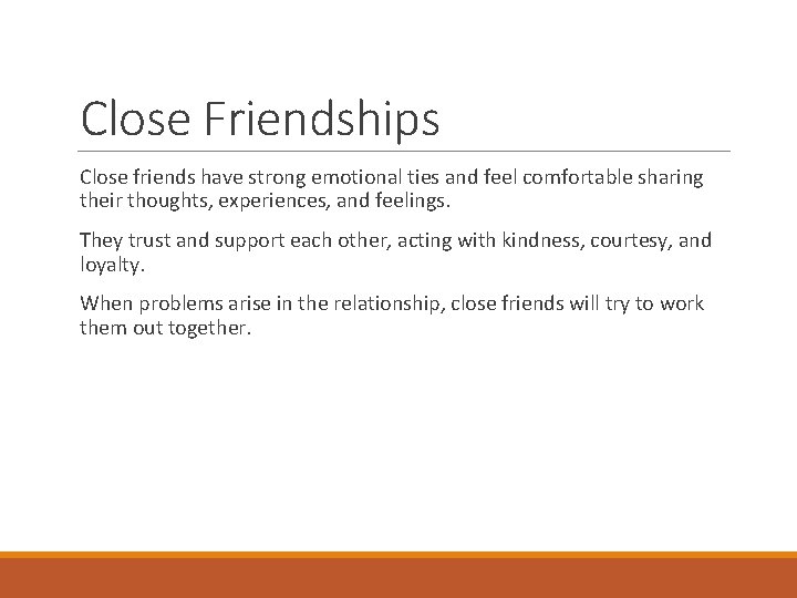 Close Friendships Close friends have strong emotional ties and feel comfortable sharing their thoughts,