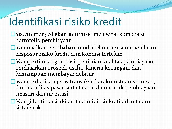 Identifikasi risiko kredit �Sistem menyediakan informasi mengenai komposisi portofolio pembiayaan �Meramalkan perubahan kondisi ekonomi