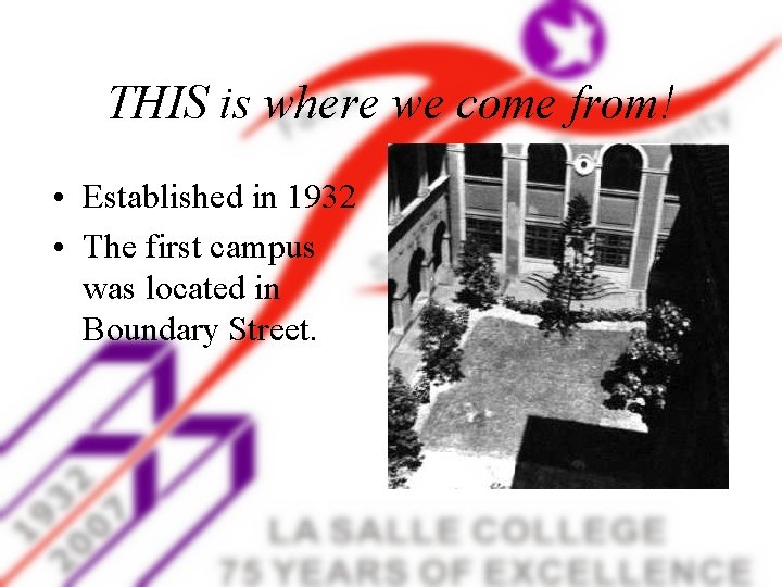 THIS is where we come from! • Established in 1932 • The first campus