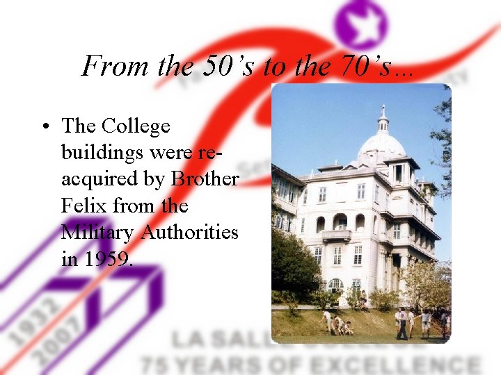 From the 50’s to the 70’s… • The College buildings were reacquired by Brother