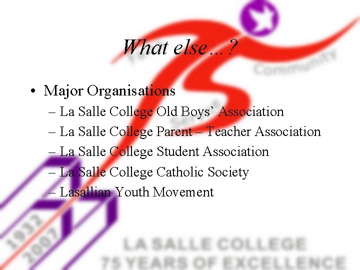 What else…? • Major Organisations – La Salle College Old Boys’ Association – La