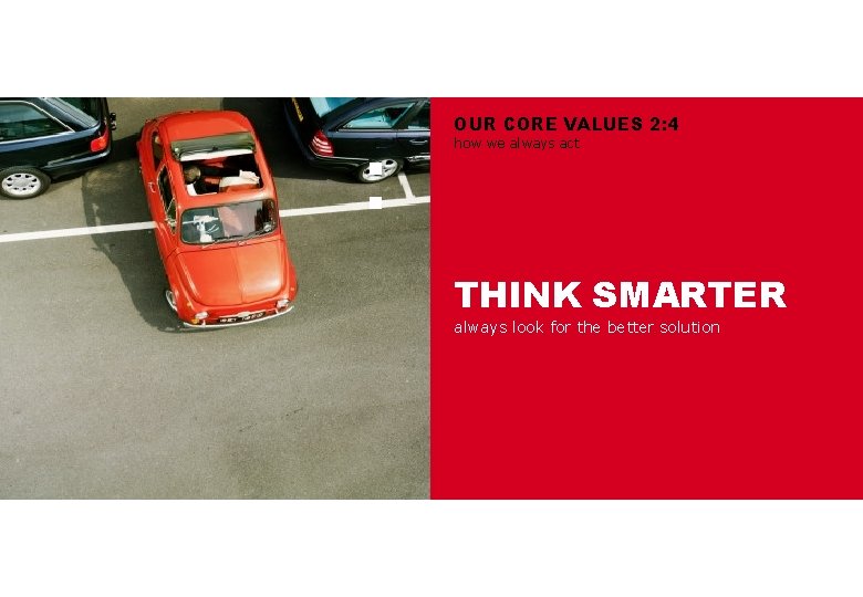 : OUR CORE VALUES 2: 4 how we always act THINK SMARTER always look