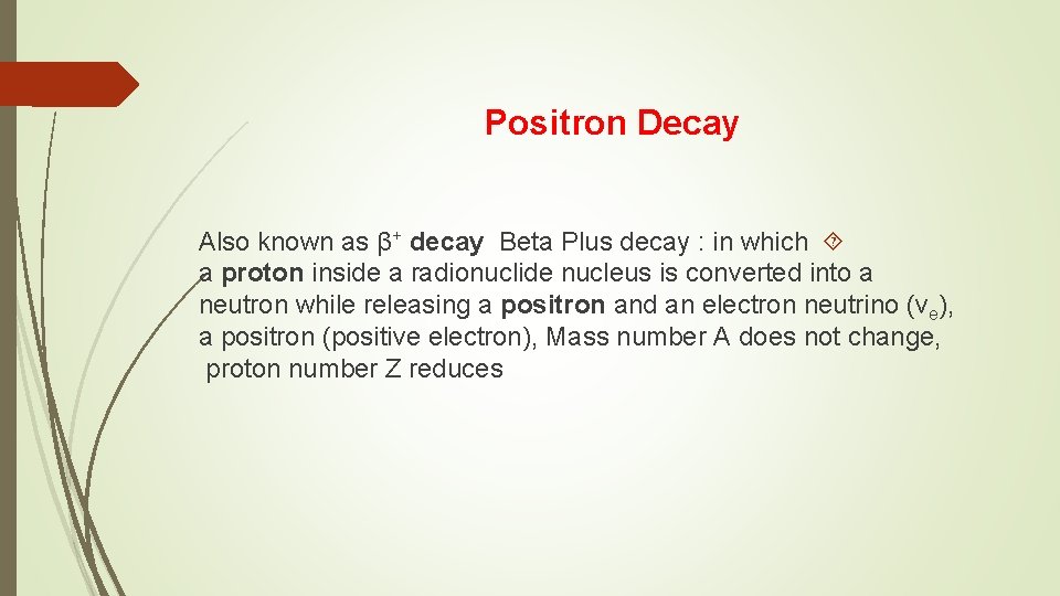 Positron Decay Also known as β+ decay Beta Plus decay : in which a