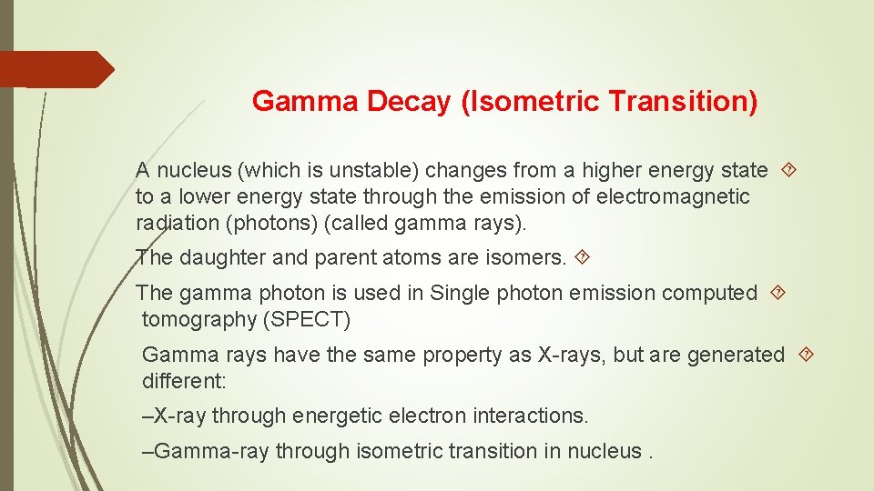 Gamma Decay (Isometric Transition) A nucleus (which is unstable) changes from a higher energy