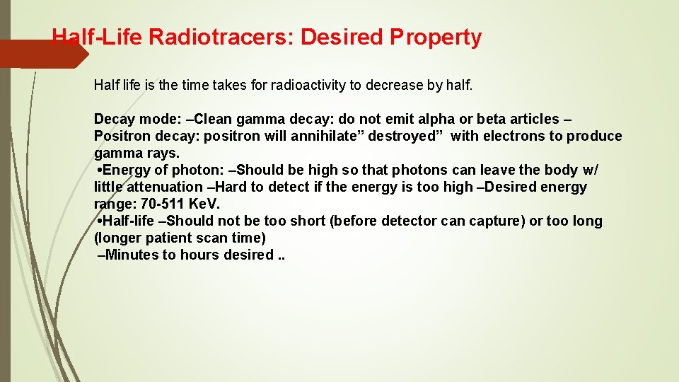 Half-Life Radiotracers: Desired Property Half life is the time takes for radioactivity to decrease