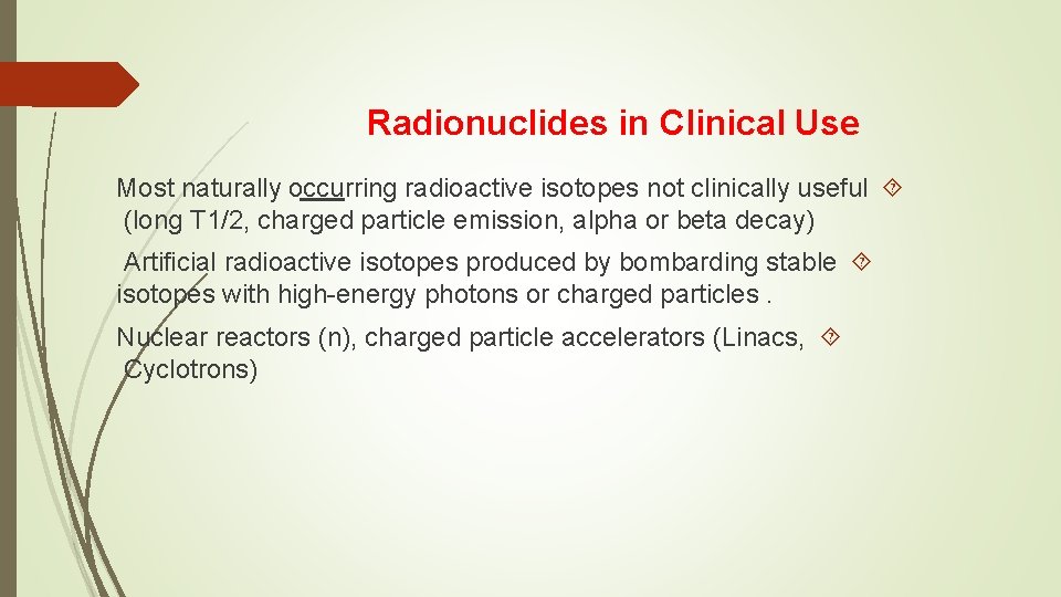 Radionuclides in Clinical Use Most naturally occurring radioactive isotopes not clinically useful (long T