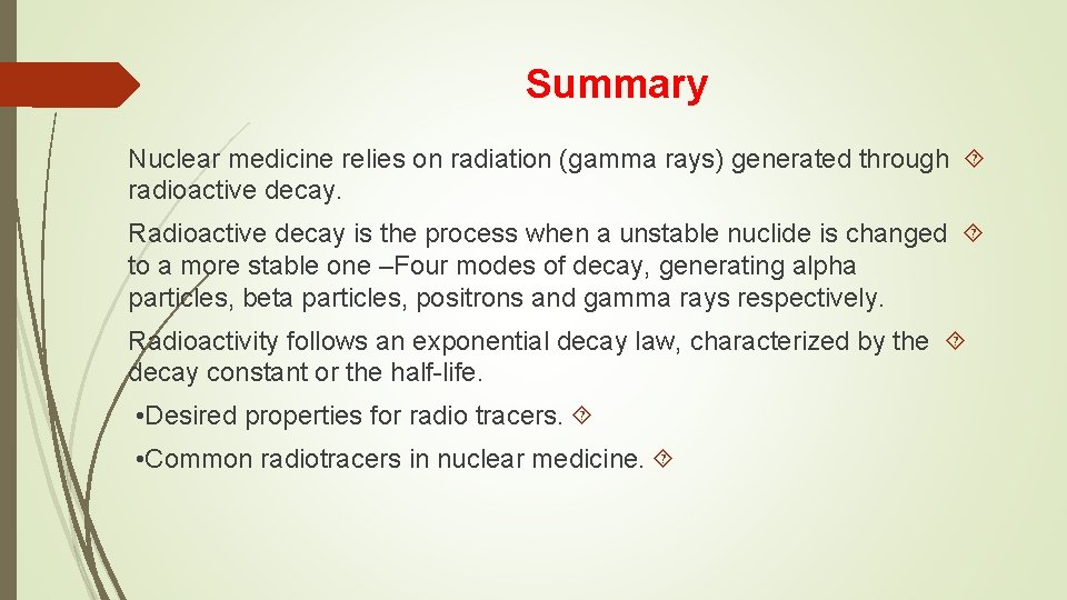 Summary Nuclear medicine relies on radiation (gamma rays) generated through radioactive decay. Radioactive decay