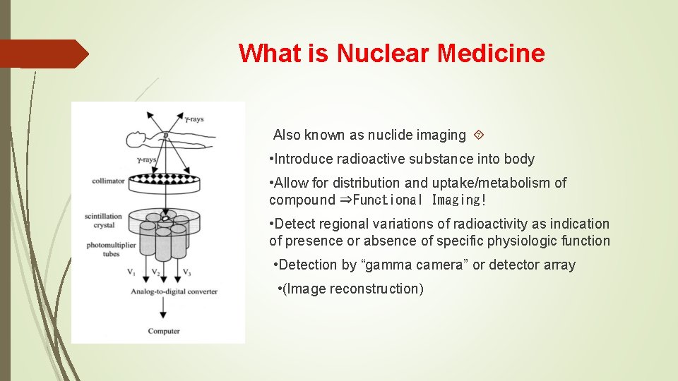 What is Nuclear Medicine Also known as nuclide imaging • Introduce radioactive substance into