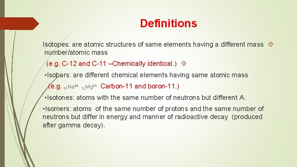 Definitions Isotopes: are atomic structures of same elements having a different mass number/atomic mass