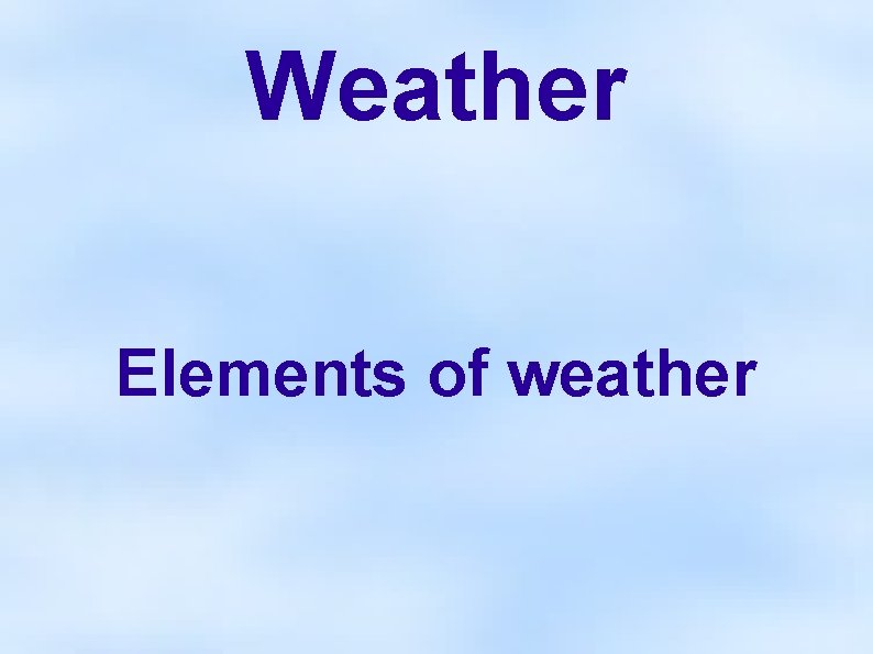 Weather Elements of weather 