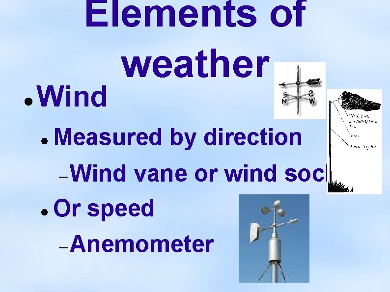 Elements of weather Wind Measured by direction Wind vane or wind sock Or speed