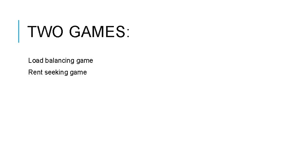TWO GAMES: Load balancing game Rent seeking game 