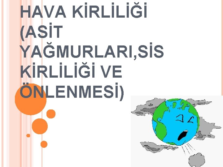 HAVA KİRLİLİĞİ (ASİT YAĞMURLARI, SİS KİRLİLİĞİ VE ÖNLENMESİ) HAVA KİRLİLİĞİ (ASİT YAĞMURLARI, SİS KİRLİLİĞİ VE ÖNLENMESİ)
