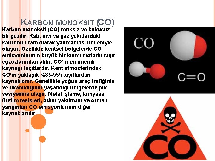 KARBON MONOKSIT (CO) Karbon monoksit (CO) renksiz ve kokusuz bir gazdır. Katı, sıvı ve