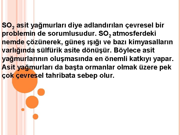 SO 2 asit yağmurları diye adlandırılan çevresel bir problemin de sorumlusudur. SO 2 atmosferdeki