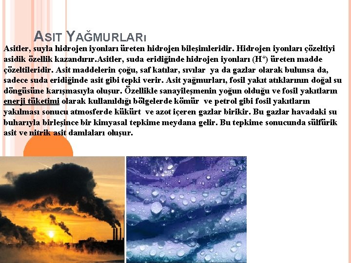 ASIT YAĞMURLARı Asitler, suyla hidrojen iyonları üreten hidrojen bileşimleridir. Hidrojen iyonları çözeltiyi asidik özellik