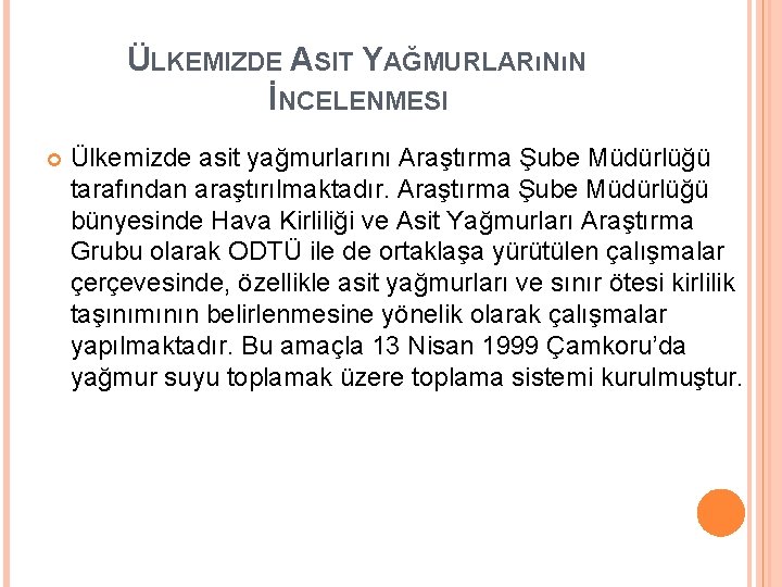 ÜLKEMIZDE ASIT YAĞMURLARıNıN İNCELENMESI Ülkemizde asit yağmurlarını Araştırma Şube Müdürlüğü tarafından araştırılmaktadır. Araştırma Şube