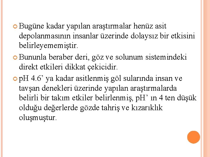  Bugüne kadar yapılan araştırmalar henüz asit depolanmasının insanlar üzerinde dolaysız bir etkisini belirleyememiştir.