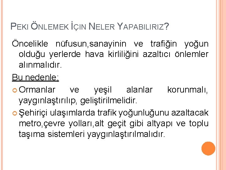 PEKI ÖNLEMEK İÇIN NELER YAPABILIRIZ? Öncelikle nüfusun, sanayinin ve trafiğin yoğun olduğu yerlerde hava PEKI ÖNLEMEK İÇIN NELER YAPABILIRIZ? Öncelikle nüfusun, sanayinin ve trafiğin yoğun olduğu yerlerde hava