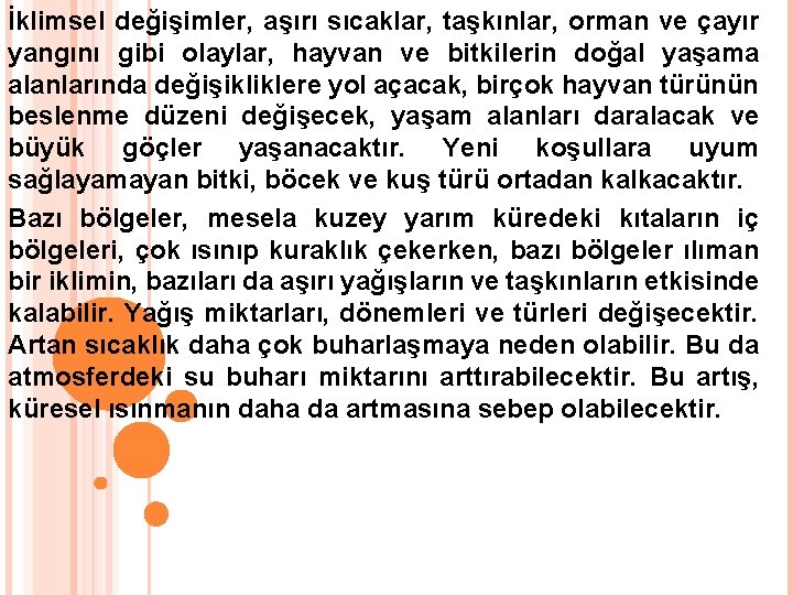 İklimsel değişimler, aşırı sıcaklar, taşkınlar, orman ve çayır yangını gibi olaylar, hayvan ve bitkilerin