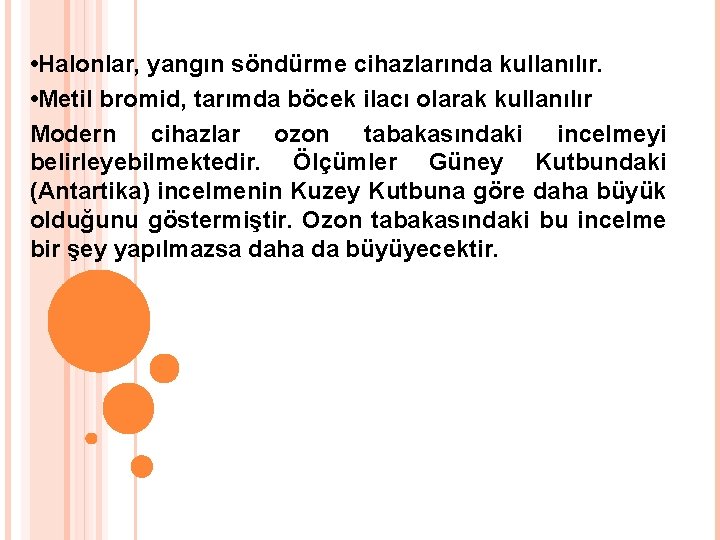  • Halonlar, yangın söndürme cihazlarında kullanılır. • Metil bromid, tarımda böcek ilacı olarak