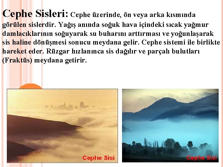 Cephe Sisleri: Cephe üzerinde, ön veya arka kısmında görülen sislerdir. Yağış anında soğuk hava