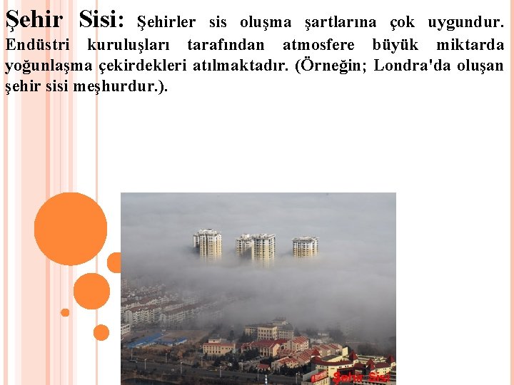 Şehir Sisi: Şehirler sis oluşma şartlarına çok uygundur. Endüstri kuruluşları tarafından atmosfere büyük miktarda