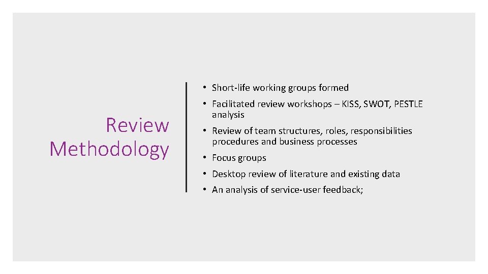  • Short-life working groups formed Review Methodology • Facilitated review workshops – KISS,
