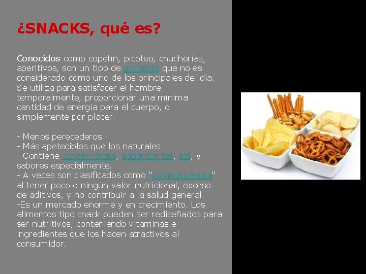 ¿SNACKS, qué es? Conocidos como copetín, picoteo, chucherías, aperitivos, son un tipo de alimento