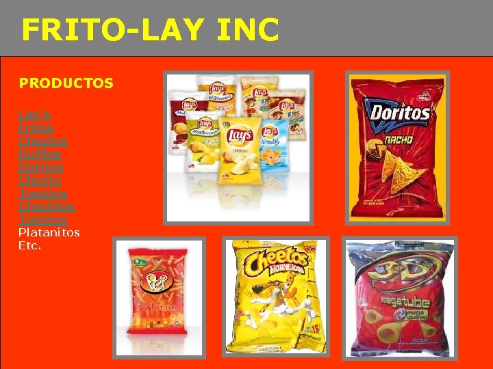 FRITO-LAY INC PRODUCTOS Lay's Fritos Cheetos Ruffles Doritos Chizito Tostitos Choclitos Tostitos Platanitos Etc.